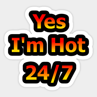 Yes I'm Hot 24/7 Sticker